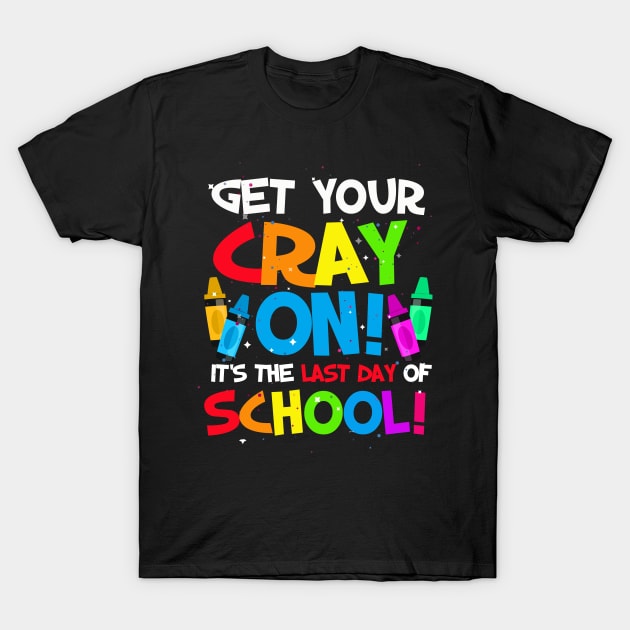 Get your cray on last day of school teacher students T-Shirt by klausgaiser